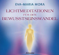    Mora Eva-Maria Lichtmeditationen für den Bewusstseinswandel CD: (Laufzeit: 64 Min.)
 erhältlich'im'Kristallzentrum 
                            
                           
       