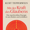  Tepperwein Kurt Mit der Kraft des Glaubens Die machtvollste Energie in uns finden und entfalten